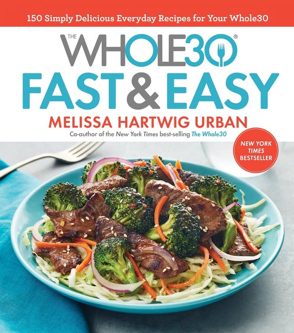 The Whole30 Fast \u0026 Easy Cookbook : 150 Simply Delicious Everyday Recipes for Your Whole30 (Hardcover)